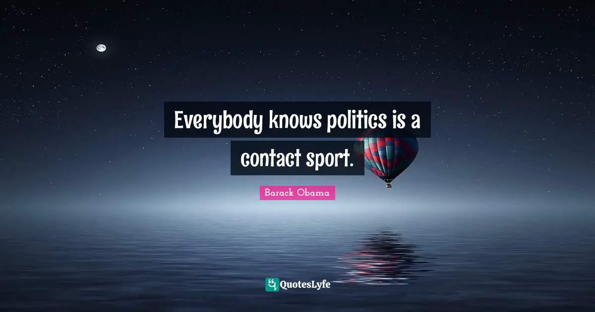 Everybody knows politics is a contact sport.