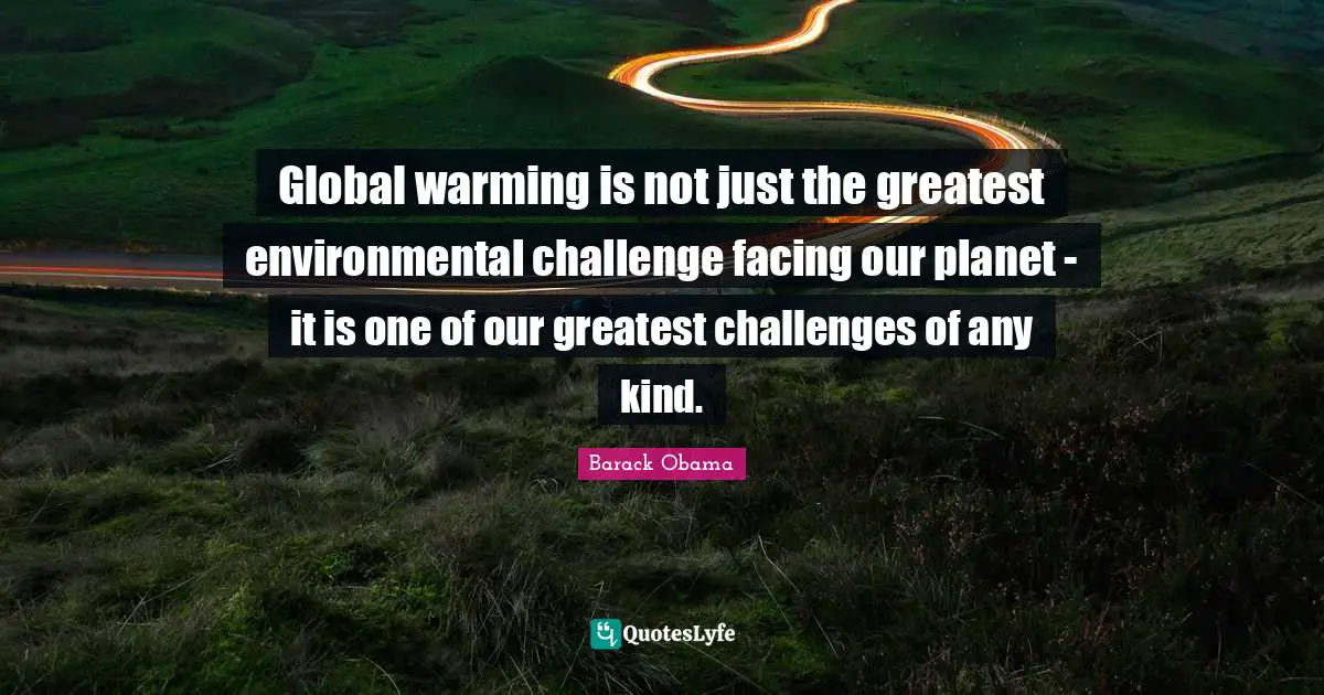 Go Global Quotes: "Global warming is not just the greatest environmental challenge facing our planet - it is one of our greatest challenges of any kind."