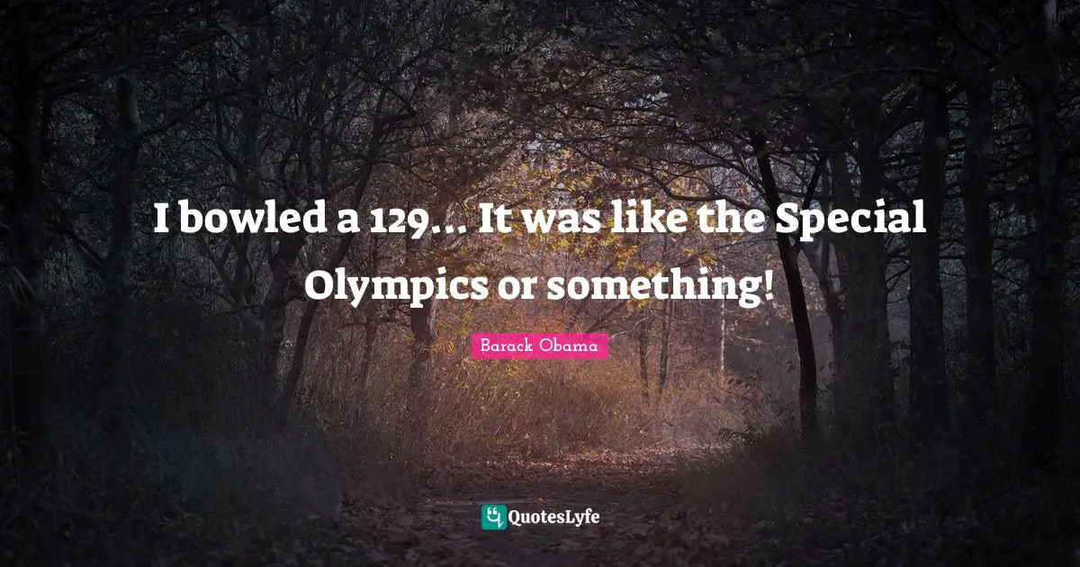 Racist Quotes: "I bowled a 129... It was like the Special Olympics or something!"