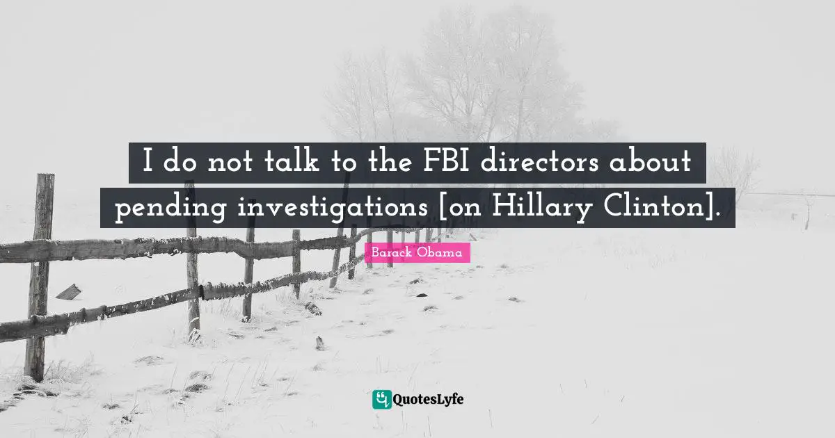 Pending Quotes: "I do not talk to the FBI directors about pending investigations [on Hillary Clinton]."