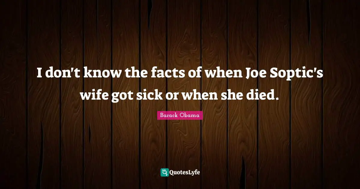 I don't know the facts of when Joe Soptic's wife got sick or when she died.
