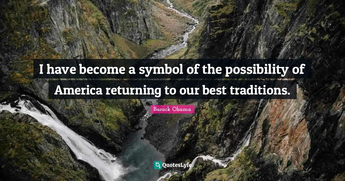 I have become a symbol of the possibility of America returning to our best traditions.