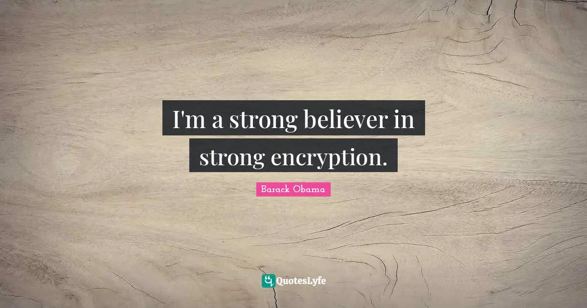 Nsa Quotes: "I'm a strong believer in strong encryption."