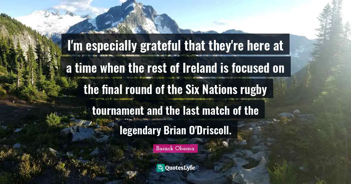 Legendary Quotes: "I'm especially grateful that they're here at a time when the rest of Ireland is focused on the final round of the Six Nations rugby tournament and the last match of the legendary Brian O'Driscoll."