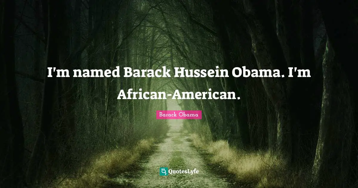 I'm named Barack Hussein Obama. I'm African-­American.