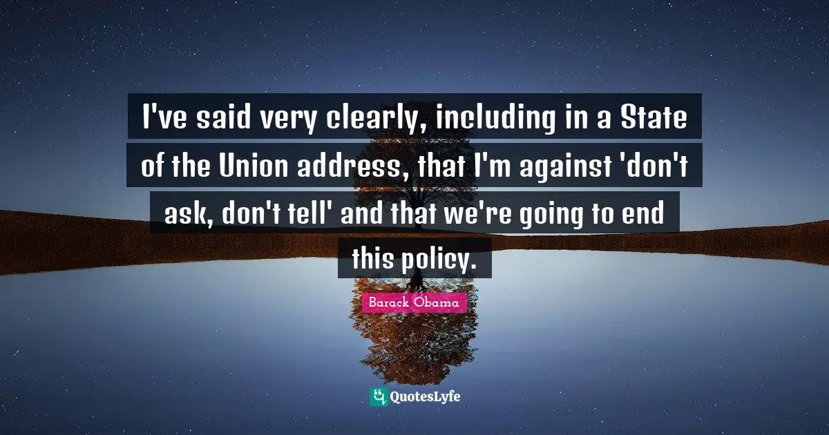 I've said very clearly, including in a State of the Union address, that I'm against 'don't ask, don't tell' and that we're going to end this policy.