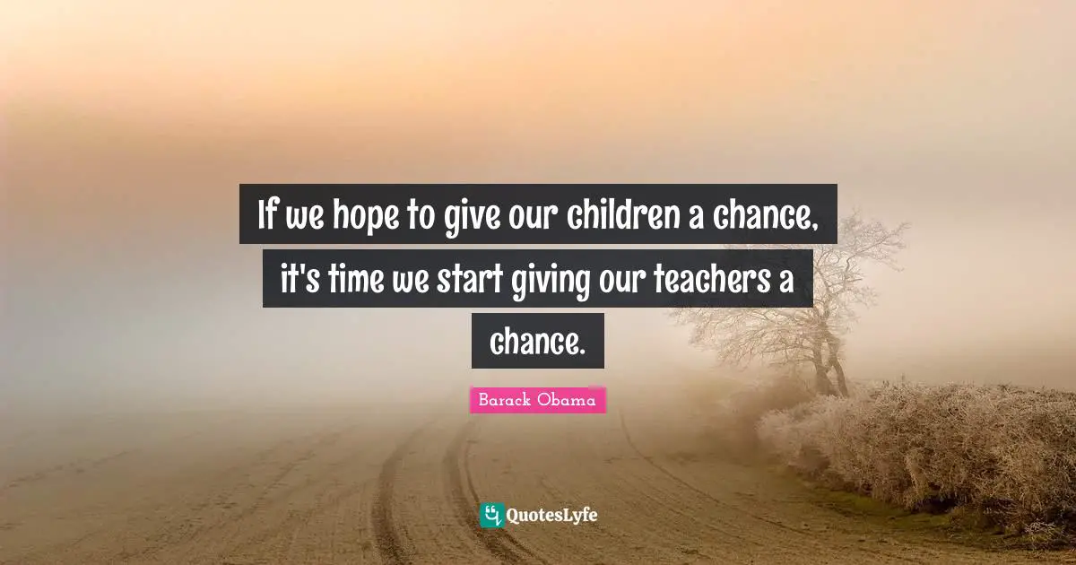 If we hope to give our children a chance, it's time we start giving our teachers a chance.