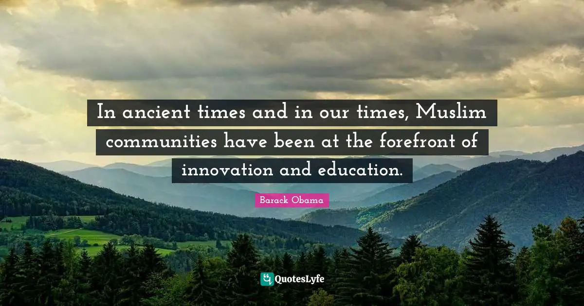In ancient times and in our times, Muslim communities have been at the forefront of innovation and education.