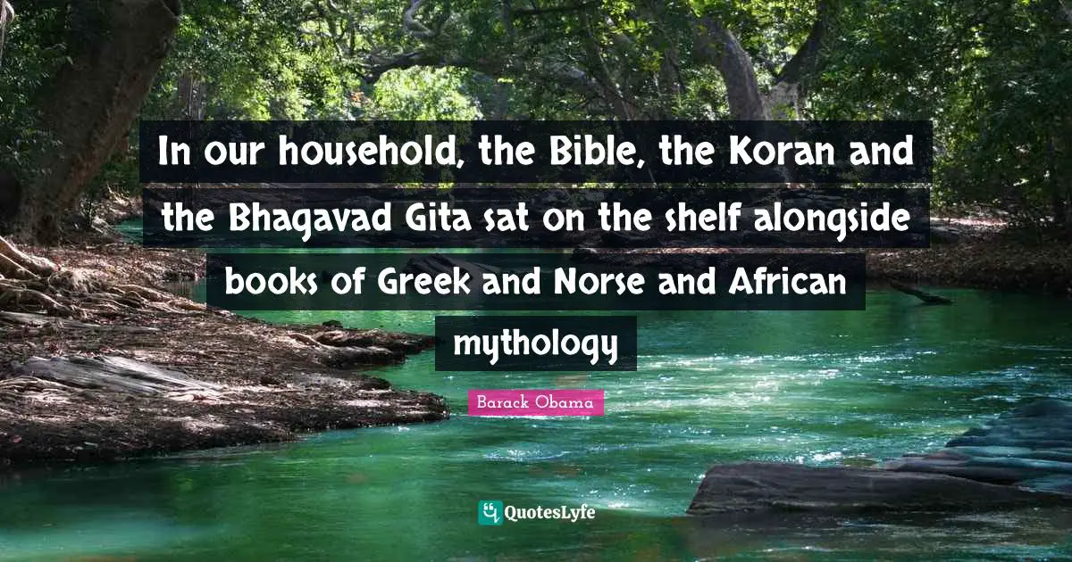 In our household, the Bible, the Koran and the Bhagavad Gita sat on the shelf alongside books of Greek and Norse and African mythology