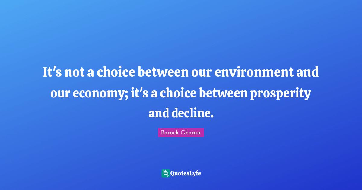 It's not a choice between our environment and our economy; it's a choice between prosperity and decline.