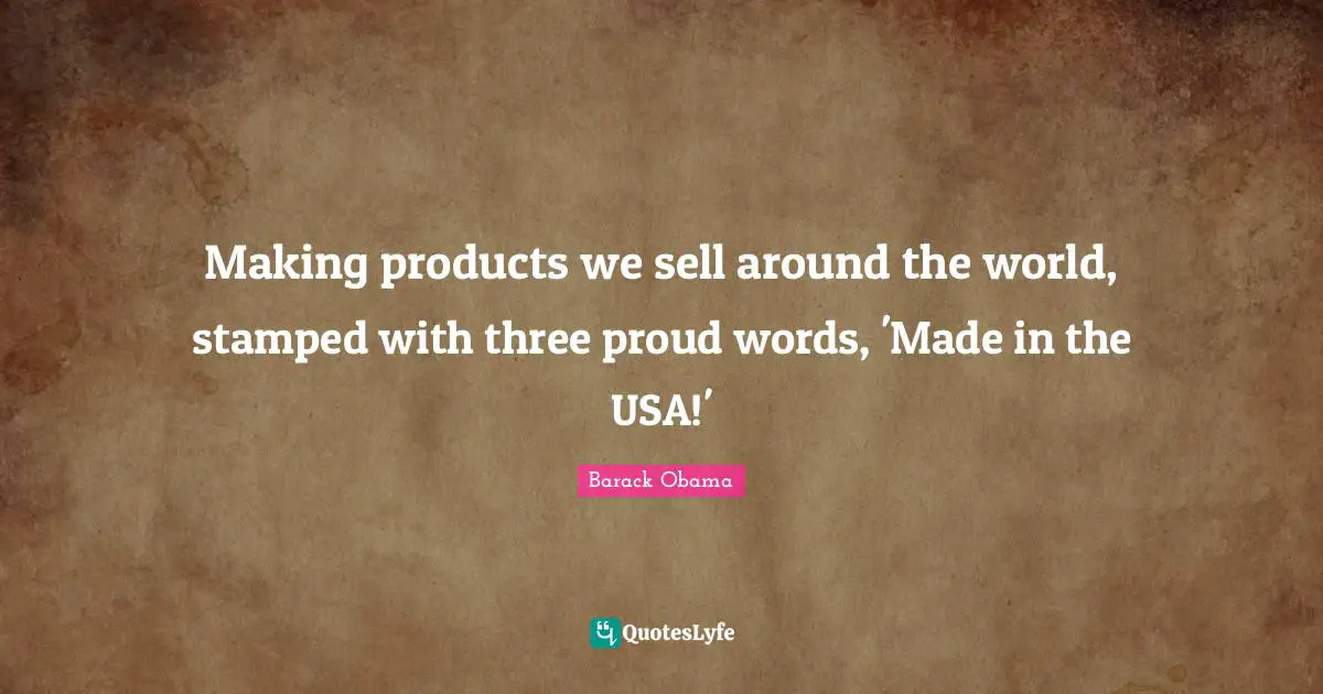 Making products we sell around the world, stamped with three proud words, 'Made in the USA!'