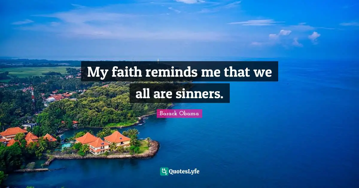 My faith reminds me that we all are sinners.