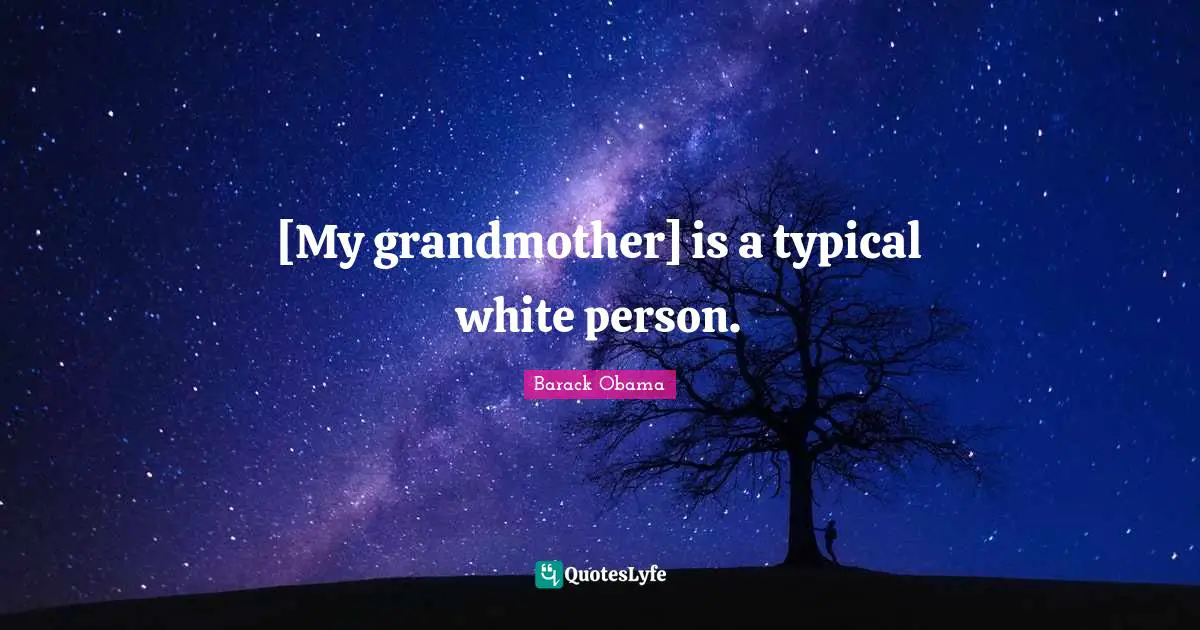 [My grandmother] is a typical white person.