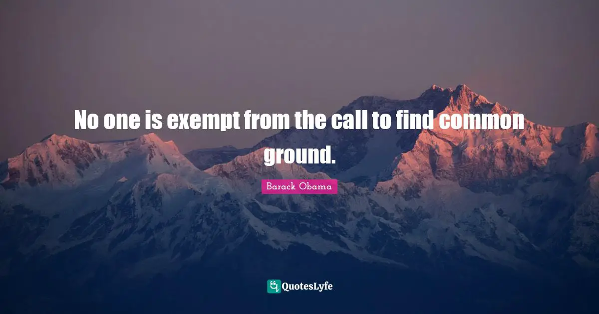 Common Ground Quotes: "No one is exempt from the call to find common ground."
