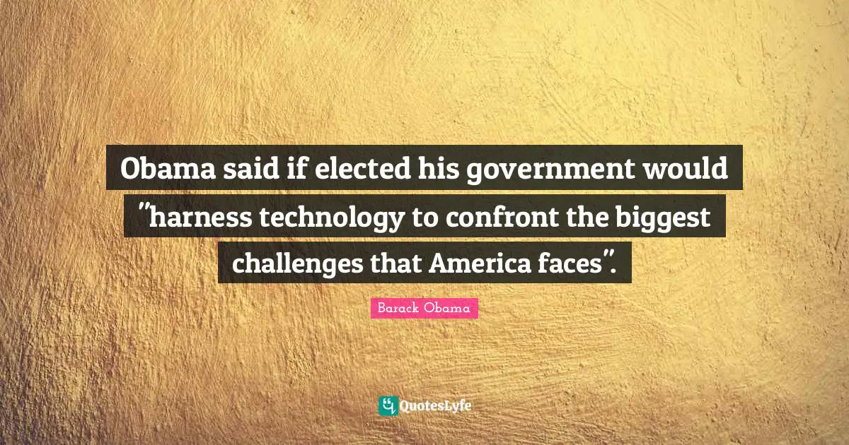 Obama said if elected his government would "harness technology to confront the biggest challenges that America faces".