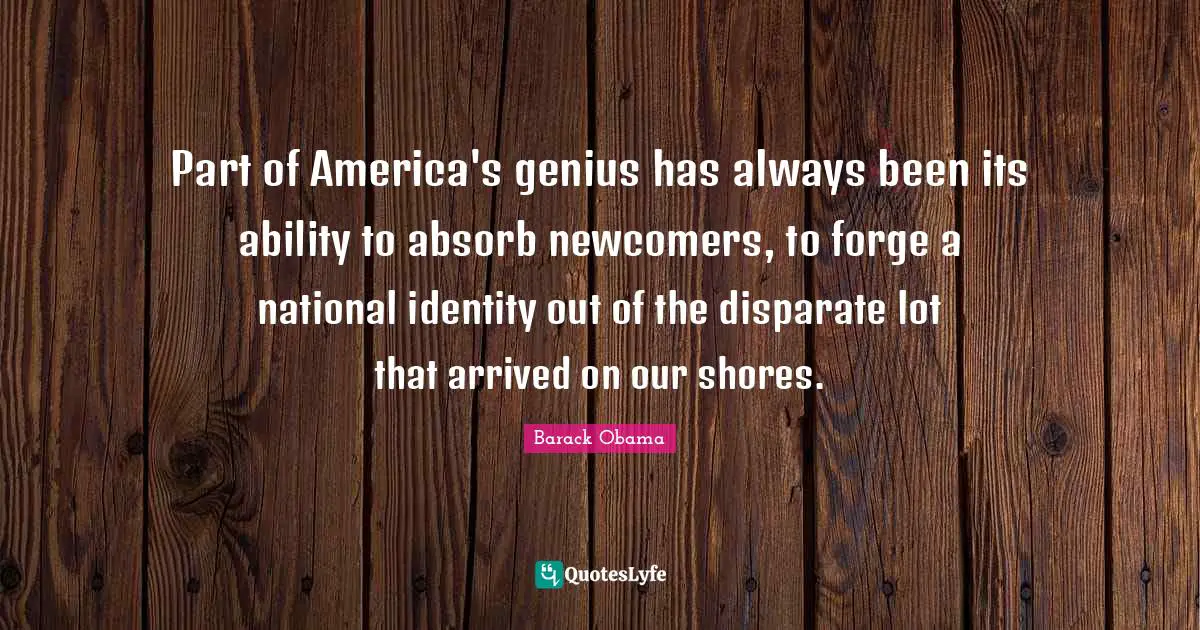 Part of America's genius has always been its ability to absorb newcomers, to forge a national identity out of the disparate lot that arrived on our shores.