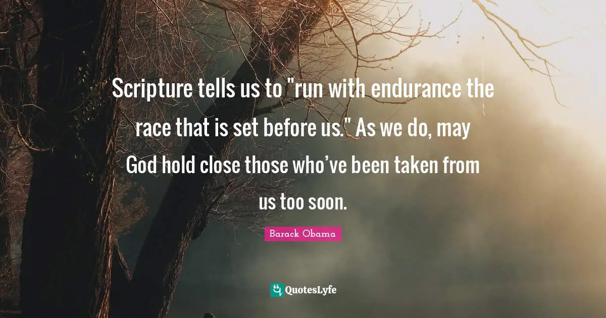 Scripture tells us to "run with endurance the race that is set before us." As we do, may God hold close those who’ve been taken from us too soon.