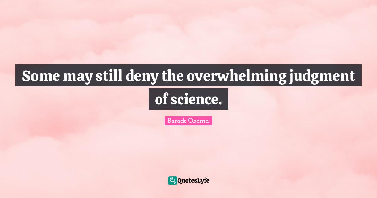 Some may still deny the overwhelming judgment of science.