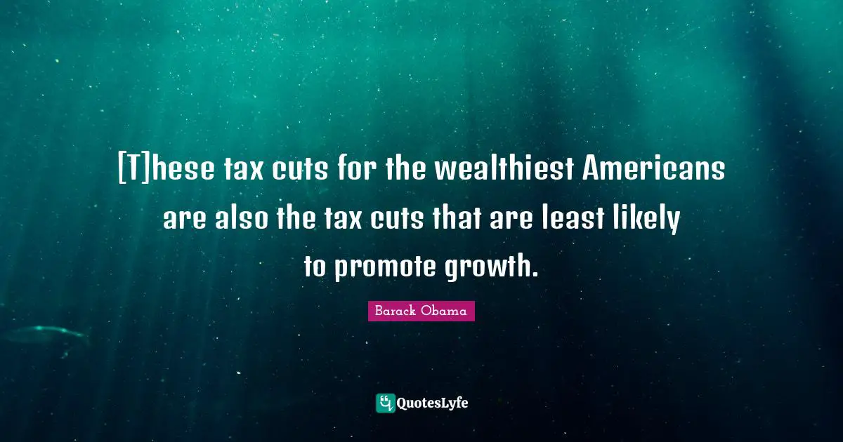 [T]hese tax cuts for the wealthiest Americans are also the tax cuts that are least likely to promote growth.