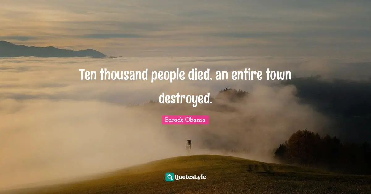 Ten thousand people died, an entire town destroyed.