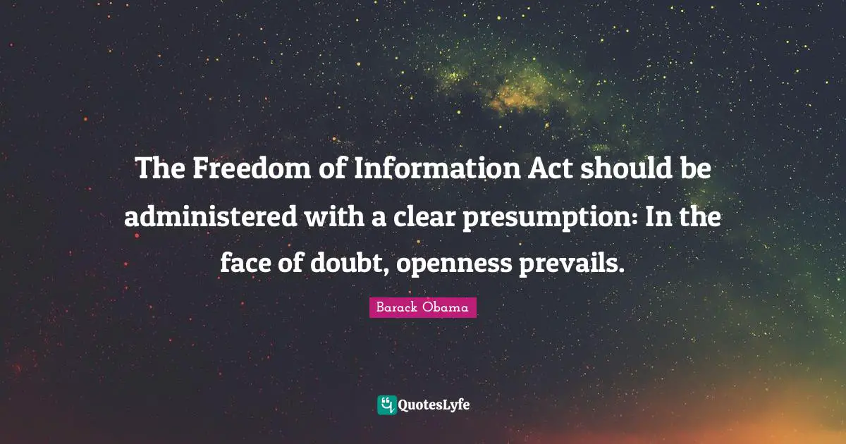 The Freedom of Information Act should be administered with a clear presumption: In the face of doubt, openness prevails.
