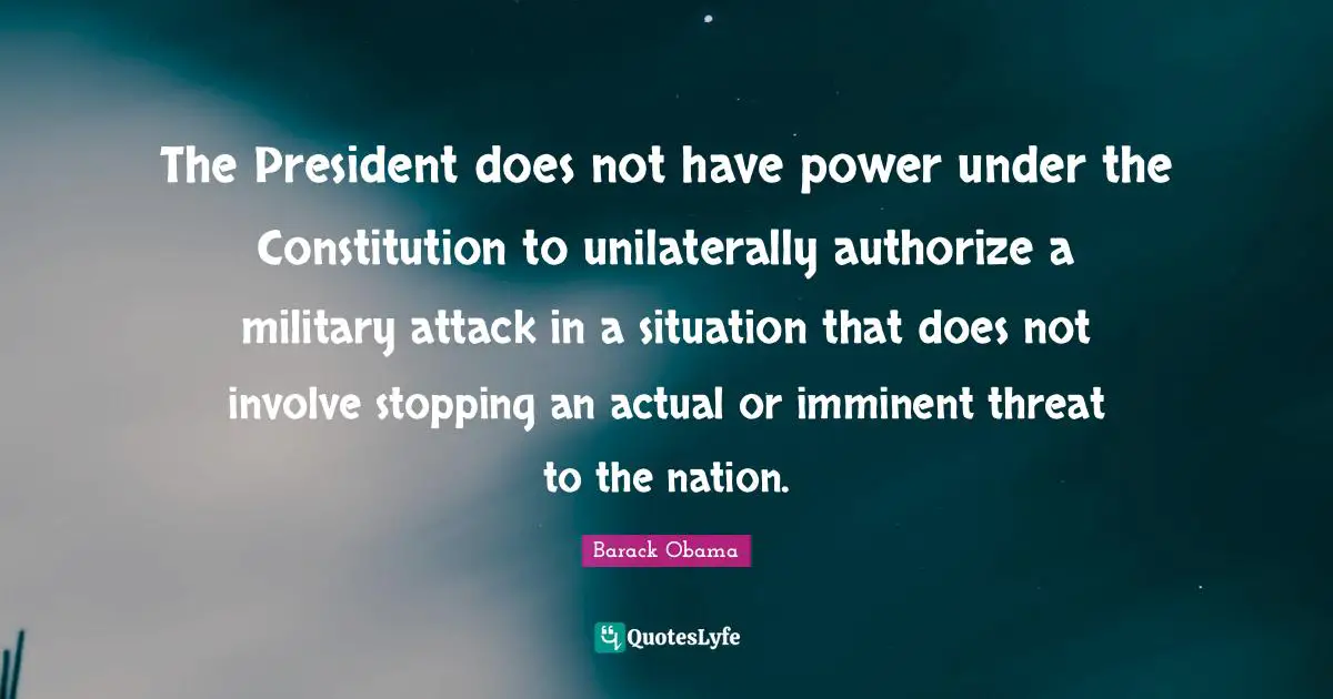 The President does not have power under the Constitution to unilaterally authorize a military attack in a situation that does not involve stopping an actual or imminent threat to the nation.