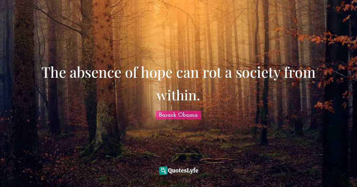 The absence of hope can rot a society from within.