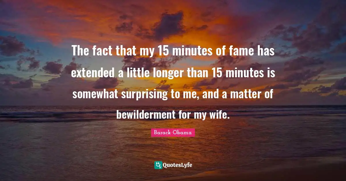 The fact that my 15 minutes of fame has extended a little longer than 15 minutes is somewhat surprising to me, and a matter of bewilderment for my wife.