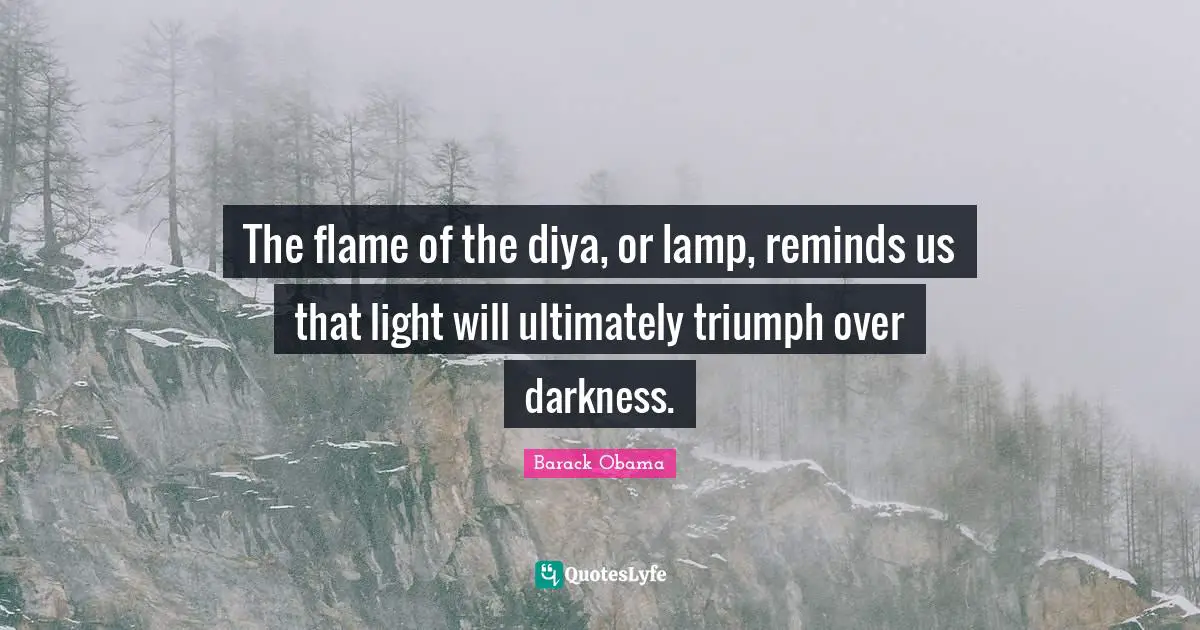 The flame of the diya, or lamp, reminds us that light will ultimately triumph over darkness.