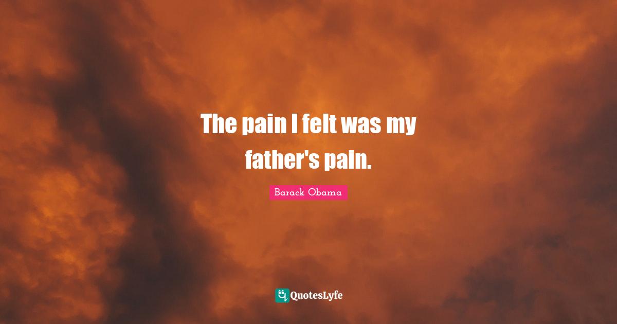 The pain I felt was my father's pain.