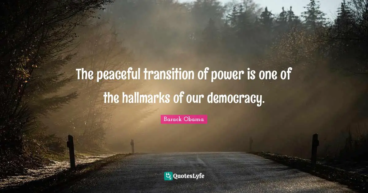 The peaceful transition of power is one of the hallmarks of our democracy.