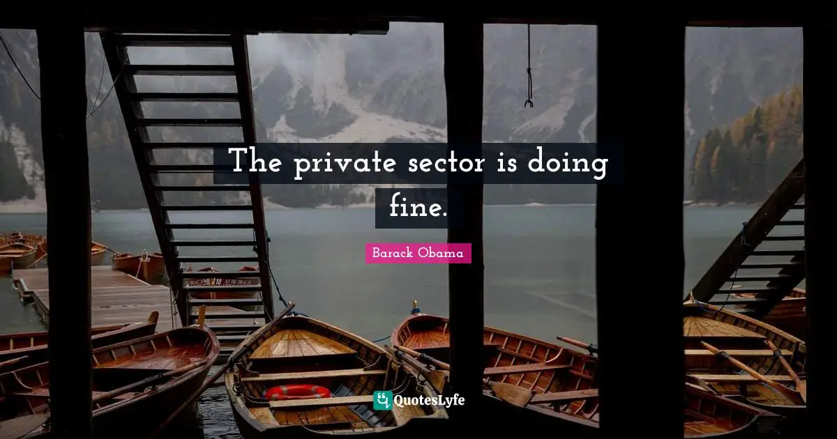 The private sector is doing fine.
