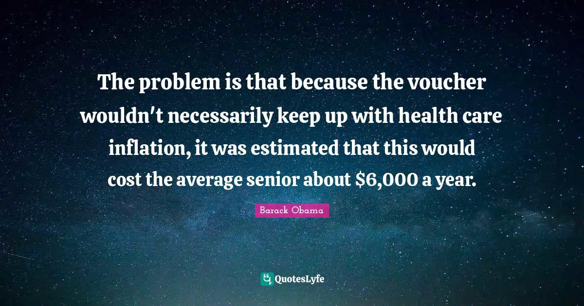 The problem is that because the voucher wouldn't necessarily keep up with health care inflation, it was estimated that this would cost the average senior about $6,000 a year.