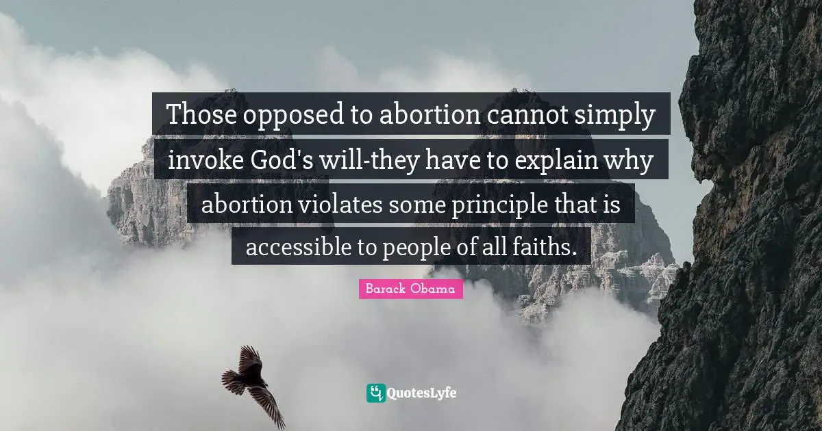 Those opposed to abortion cannot simply invoke God's will-they have to explain why abortion violates some principle that is accessible to people of all faiths.