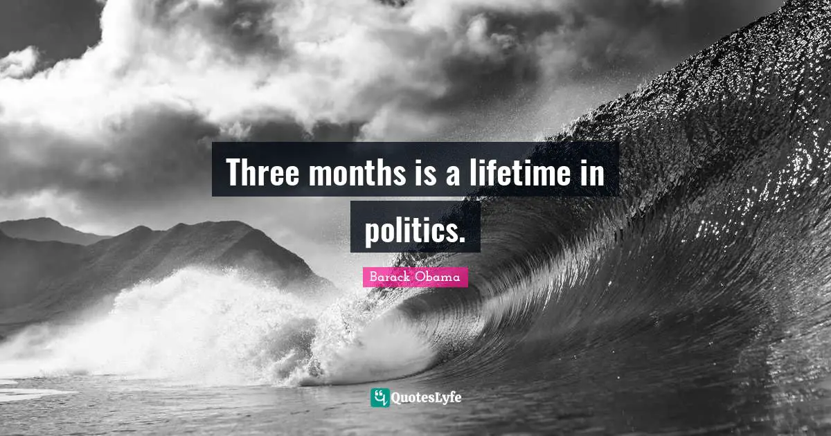 Three months is a lifetime in politics.