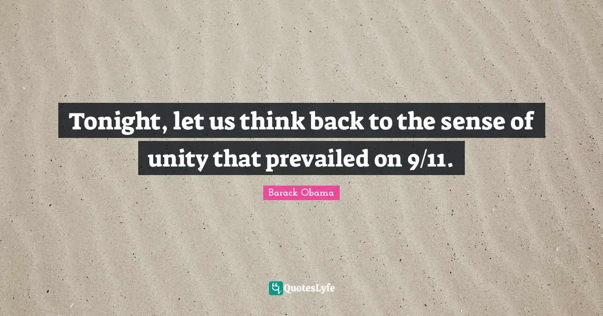 Tonight, let us think back to the sense of unity that prevailed on 9/11.