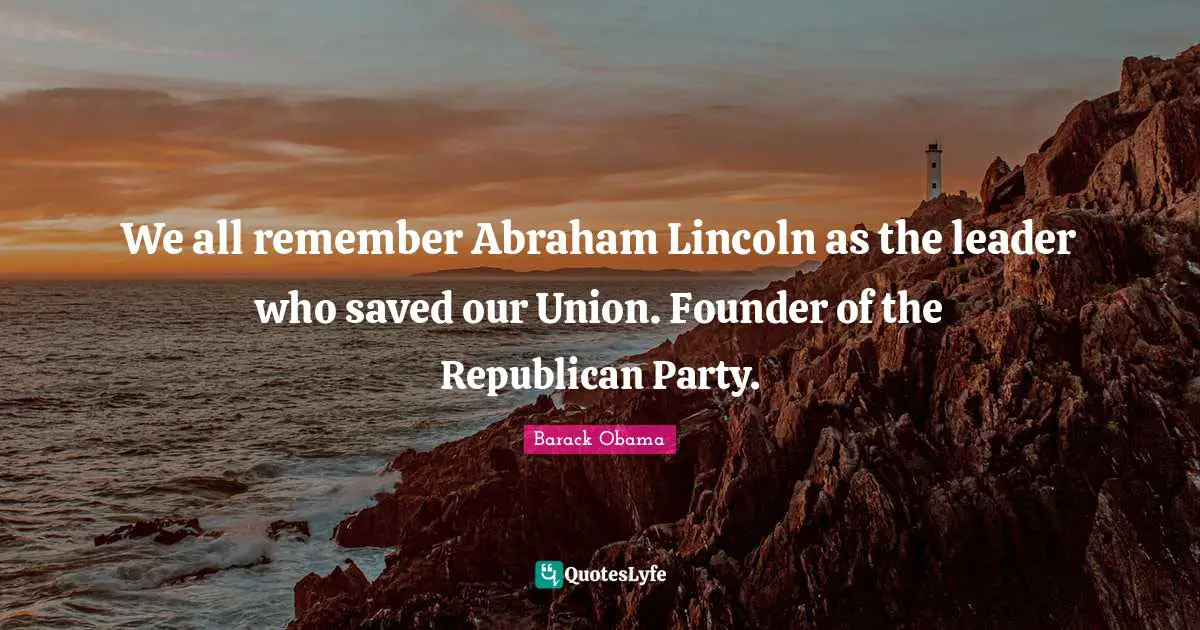 We all remember Abraham Lincoln as the leader who saved our Union. Founder of the Republican Party.