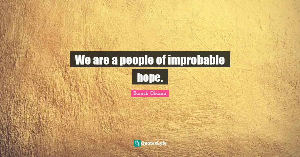 We are a people of improbable hope.