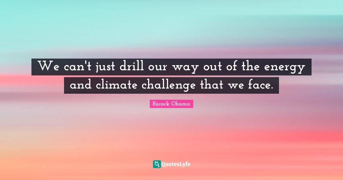 We can't just drill our way out of the energy and climate challenge that we face.