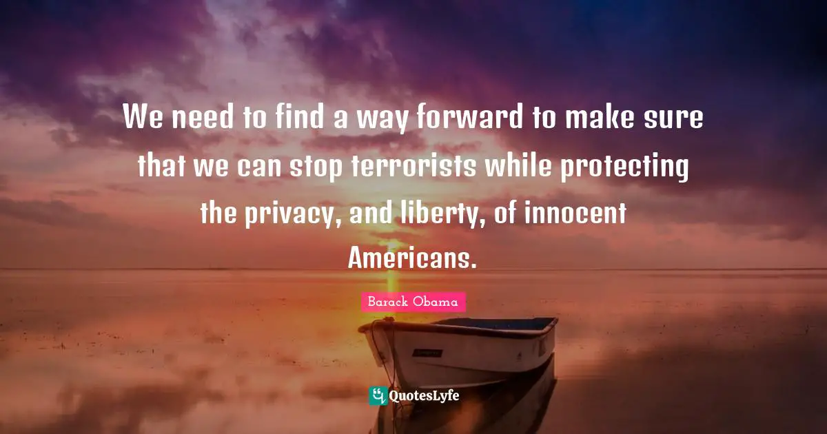 We need to find a way forward to make sure that we can stop terrorists while protecting the privacy, and liberty, of innocent Americans.