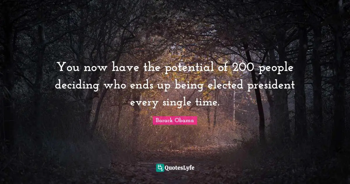 You now have the potential of 200 people deciding who ends up being elected president every single time.