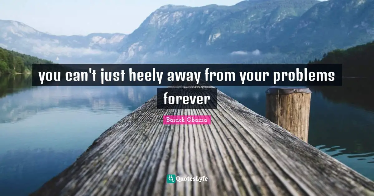 you can't just heely away from your problems forever