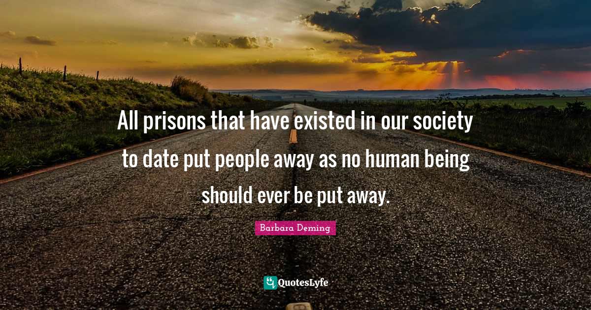 All prisons that have existed in our society to date put people away a