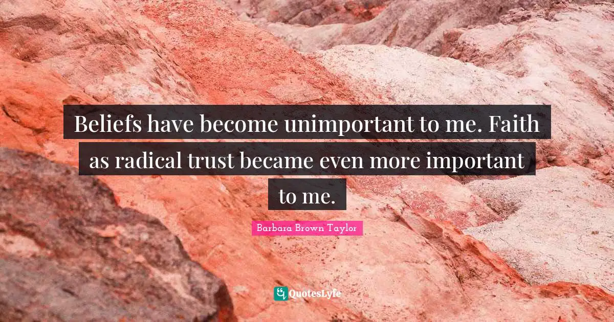 Beliefs have become unimportant to me. Faith as radical trust became even more important to me.