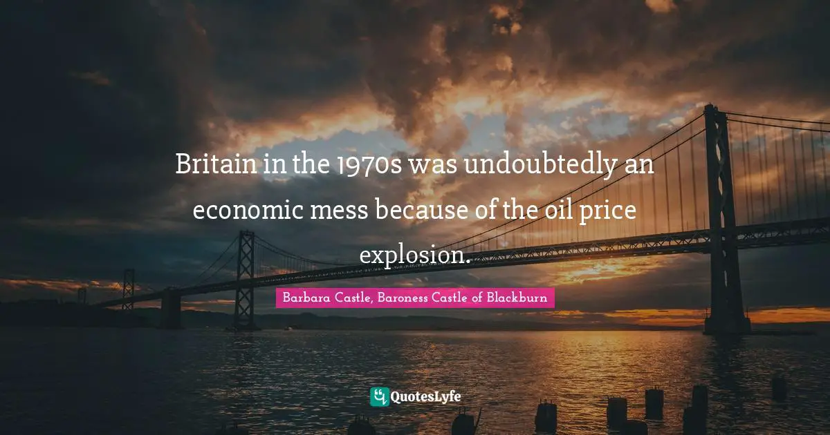Britain in the 1970s was undoubtedly an economic mess because of the oil price explosion.