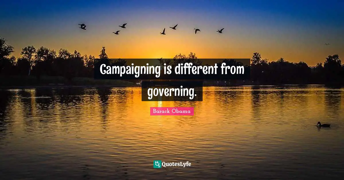 Campaigning is different from governing.