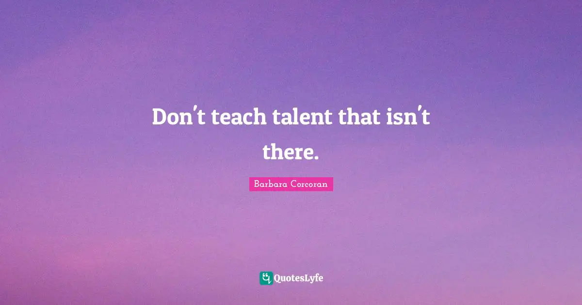 Don't teach talent that isn't there.