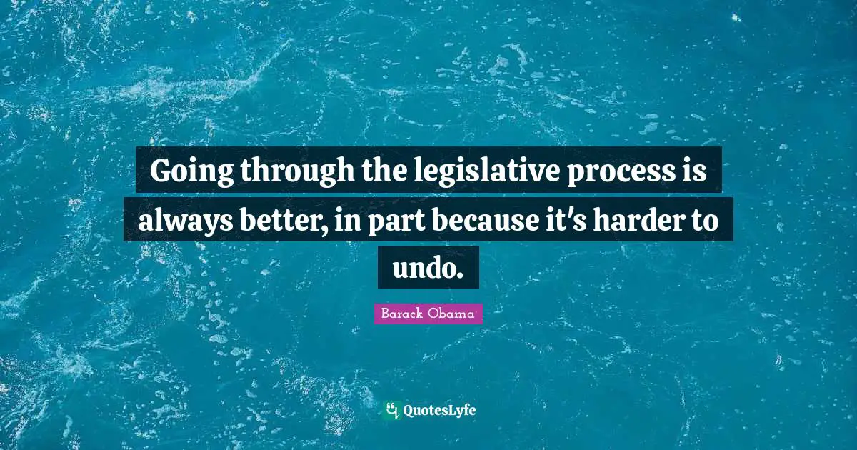 Going through the legislative process is always better, in part because it's harder to undo.