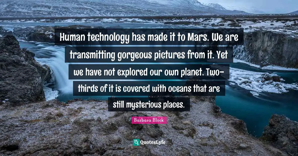 Human technology has made it to Mars. We are transmitting gorgeous pictures from it. Yet we have not explored our own planet. Two-thirds of it is covered with oceans that are still mysterious places.