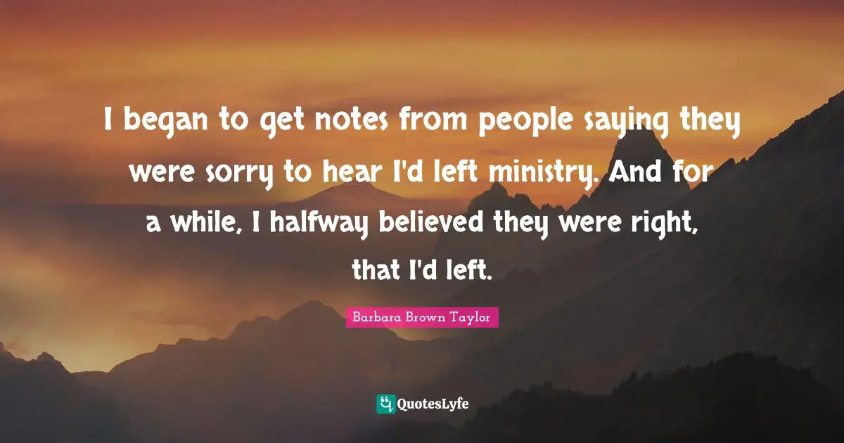 I began to get notes from people saying they were sorry to hear I'd left ministry. And for a while, I halfway believed they were right, that I'd left.